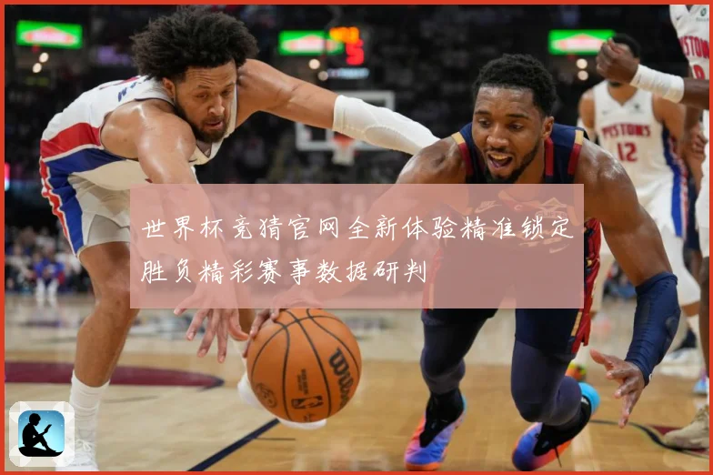 世界杯竞猜官网全新体验精准锁定胜负精彩赛事数据研判