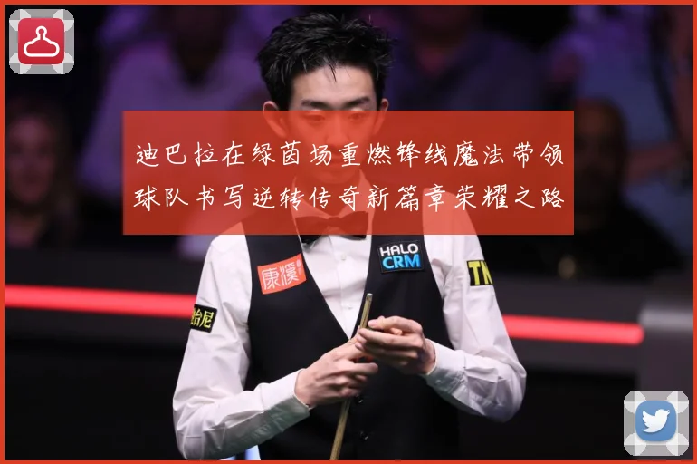 迪巴拉在绿茵场重燃锋线魔法带领球队书写逆转传奇新篇章荣耀之路数据研判