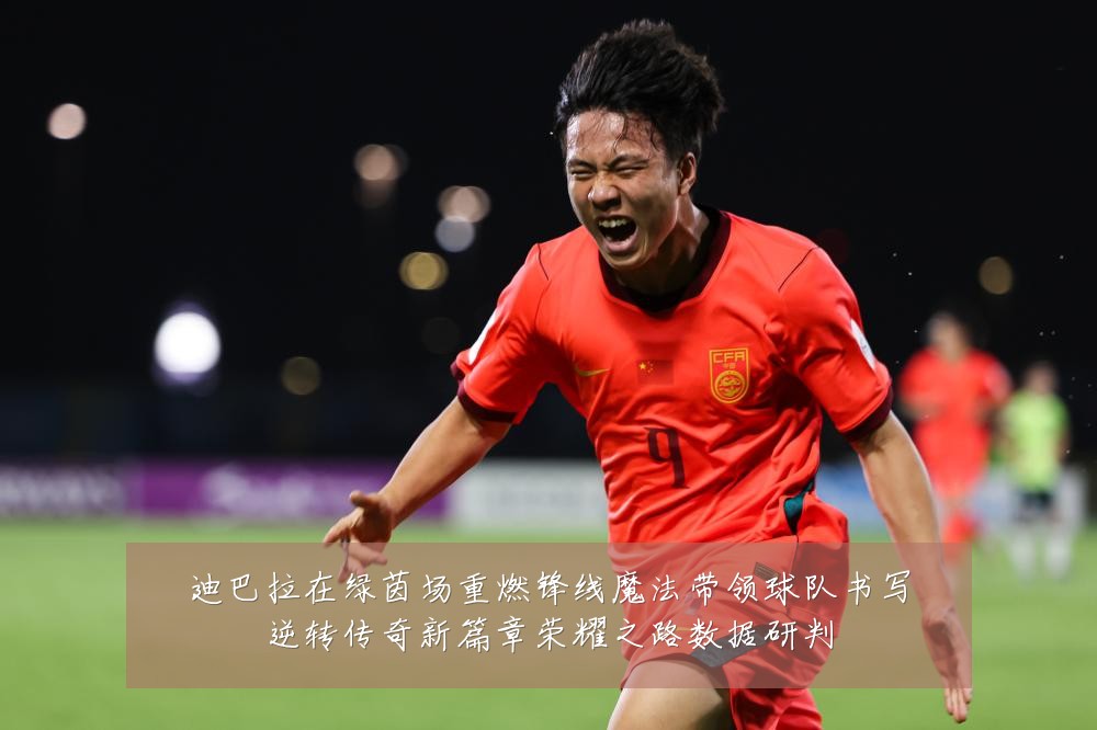 迪巴拉在绿茵场重燃锋线魔法带领球队书写逆转传奇新篇章荣耀之路数据研判