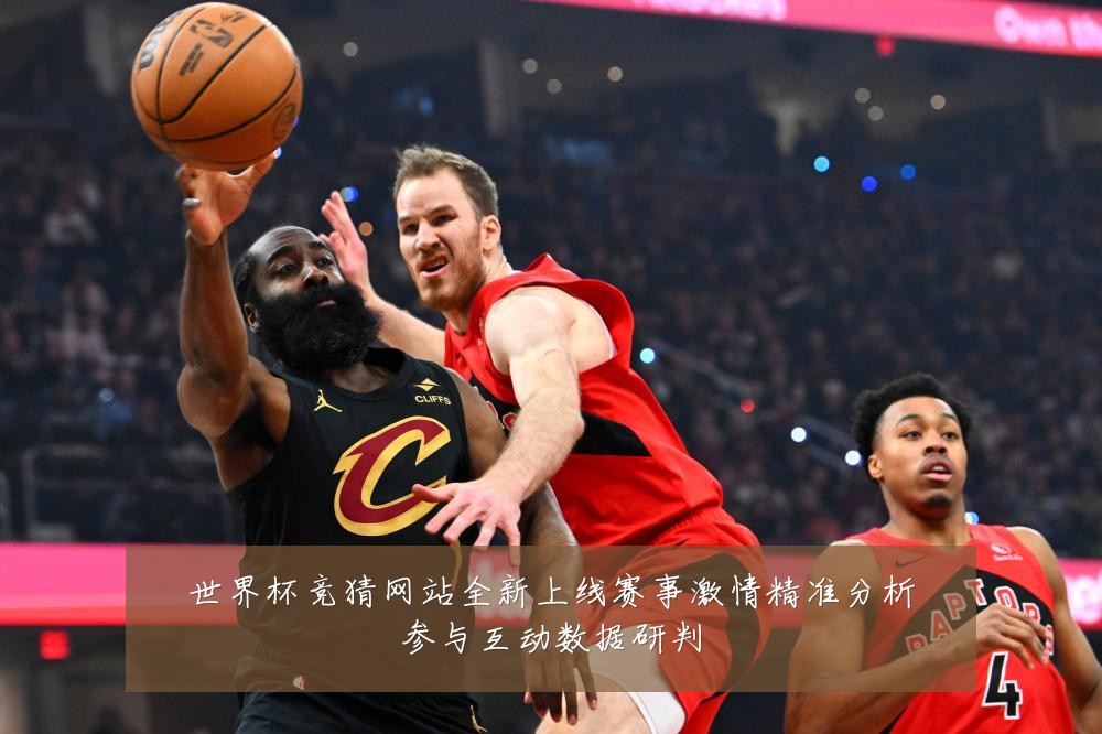 世界杯竞猜网站全新上线赛事激情精准分析参与互动数据研判